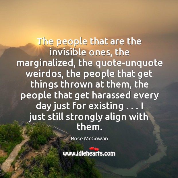 The people that are the invisible ones, the marginalized, the quote-unquote weirdos, Rose McGowan Picture Quote