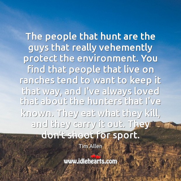 The people that hunt are the guys that really vehemently protect the Tim Allen Picture Quote