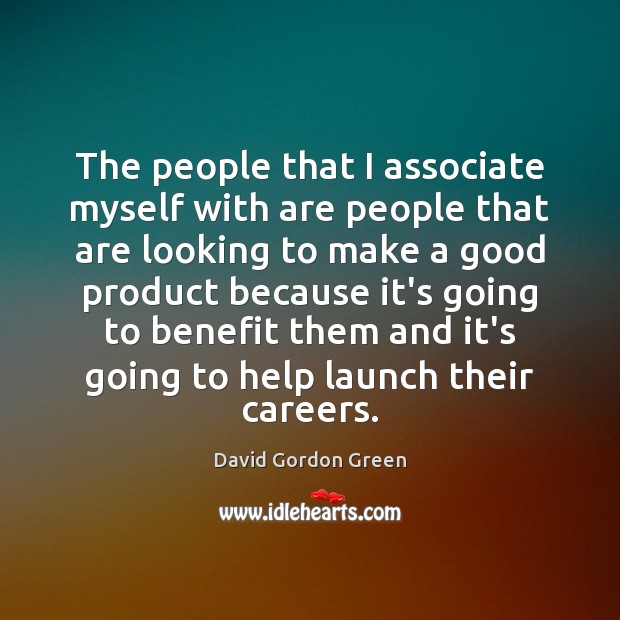 The people that I associate myself with are people that are looking David Gordon Green Picture Quote