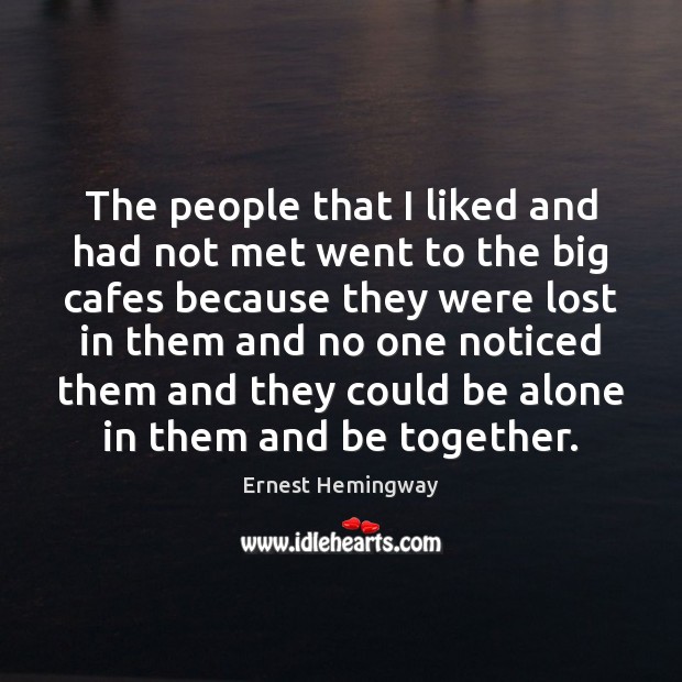 The people that I liked and had not met went to the Ernest Hemingway Picture Quote