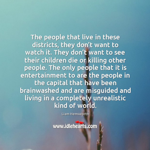 The people that live in these districts, they don’t want to watch it. Liam Hemsworth Picture Quote
