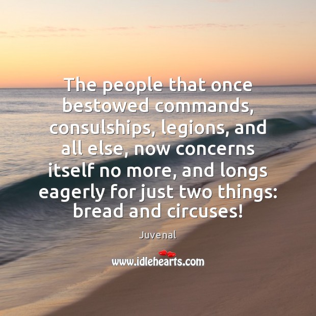 The people that once bestowed commands, consulships, legions, and all else, now Juvenal Picture Quote