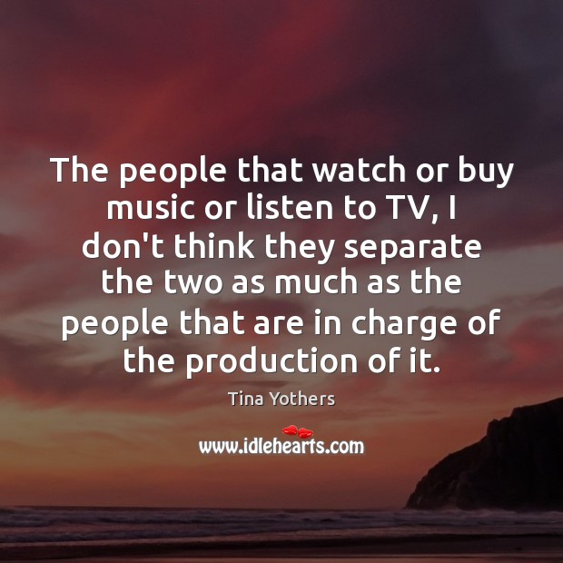 The people that watch or buy music or listen to TV, I Tina Yothers Picture Quote