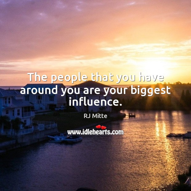 The people that you have around you are your biggest influence. RJ Mitte Picture Quote