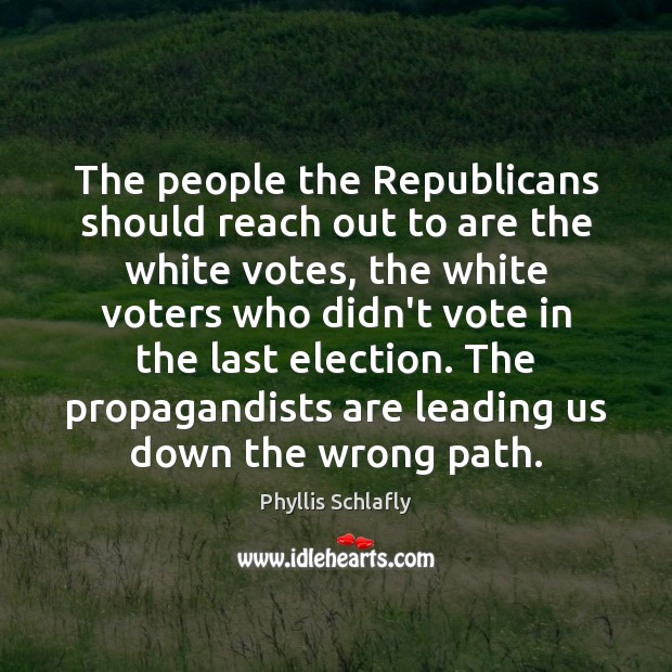 The people the Republicans should reach out to are the white votes, Phyllis Schlafly Picture Quote