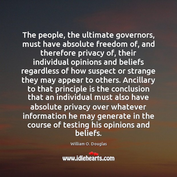 The people, the ultimate governors, must have absolute freedom of, and therefore William O. Douglas Picture Quote
