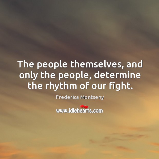 The people themselves, and only the people, determine the rhythm of our fight. Frederica Montseny Picture Quote