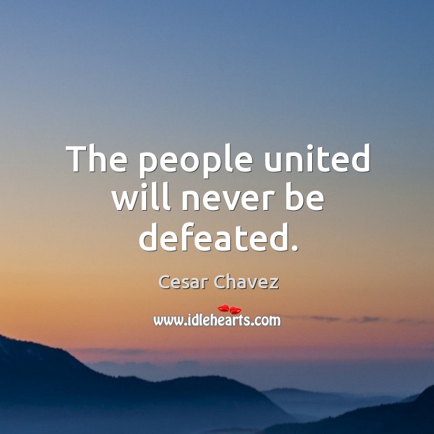 The people united will never be defeated. Cesar Chavez Picture Quote