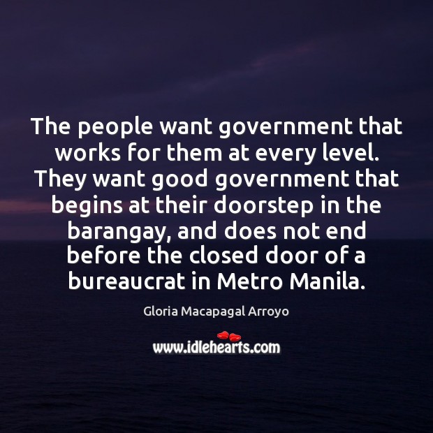 The people want government that works for them at every level. They Gloria Macapagal Arroyo Picture Quote