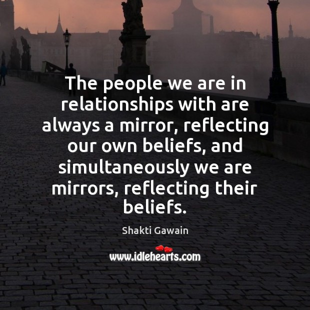 The people we are in relationships with are always a mirror, reflecting Shakti Gawain Picture Quote