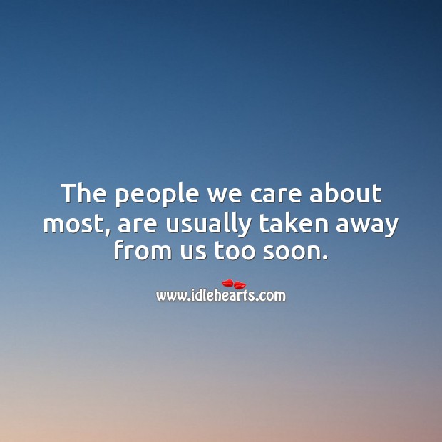 The people we care about most, are usually taken away from us too soon. Heart Touching Quotes Image