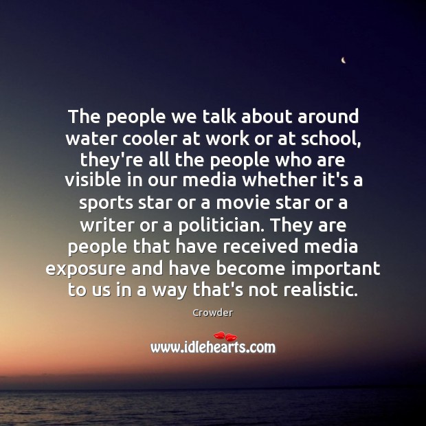 The people we talk about around water cooler at work or at Crowder Picture Quote