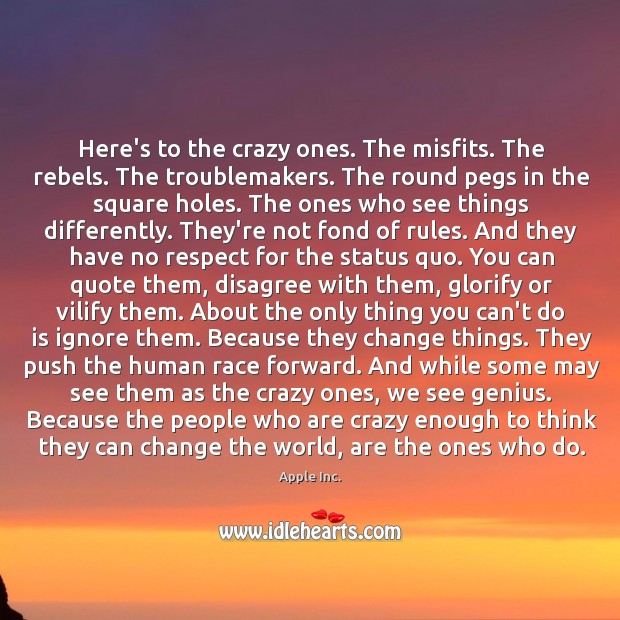 The people who are crazy enough to think they can change the world, are the ones who do. People Quotes Image