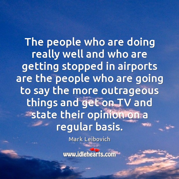 The people who are doing really well and who are getting stopped Mark Leibovich Picture Quote