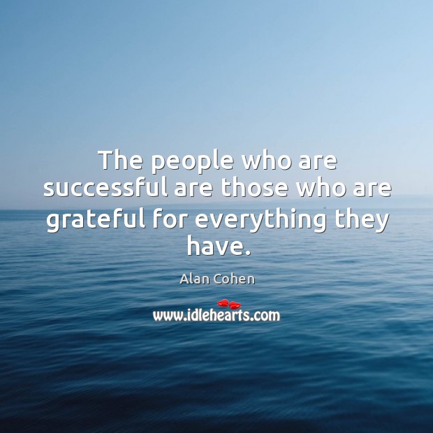 The people who are successful are those who are grateful for everything they have. Image