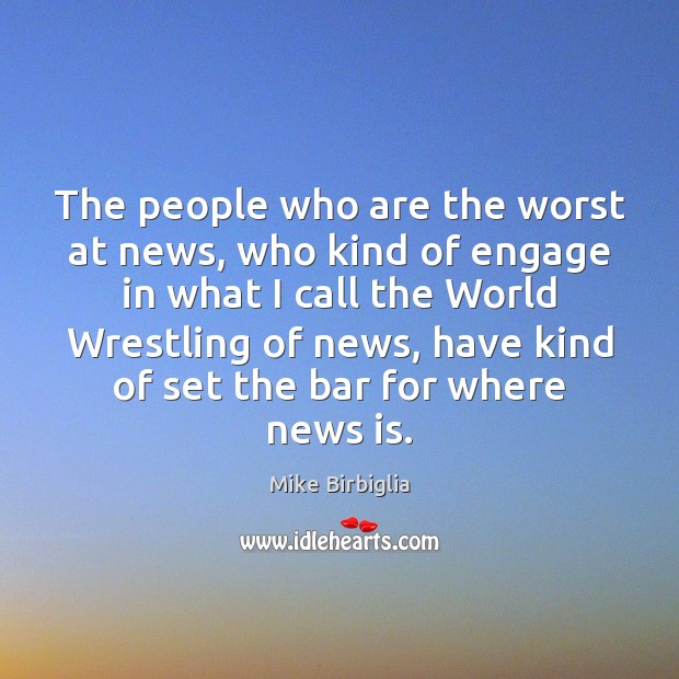 The people who are the worst at news, who kind of engage Mike Birbiglia Picture Quote