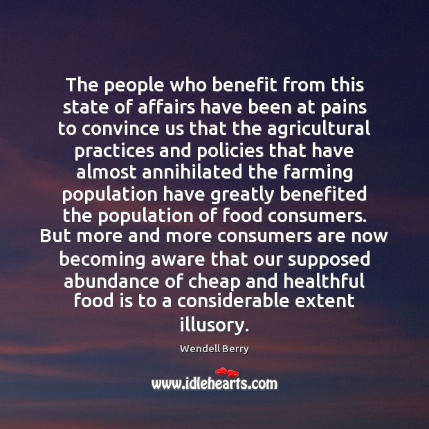 The people who benefit from this state of affairs have been at Wendell Berry Picture Quote