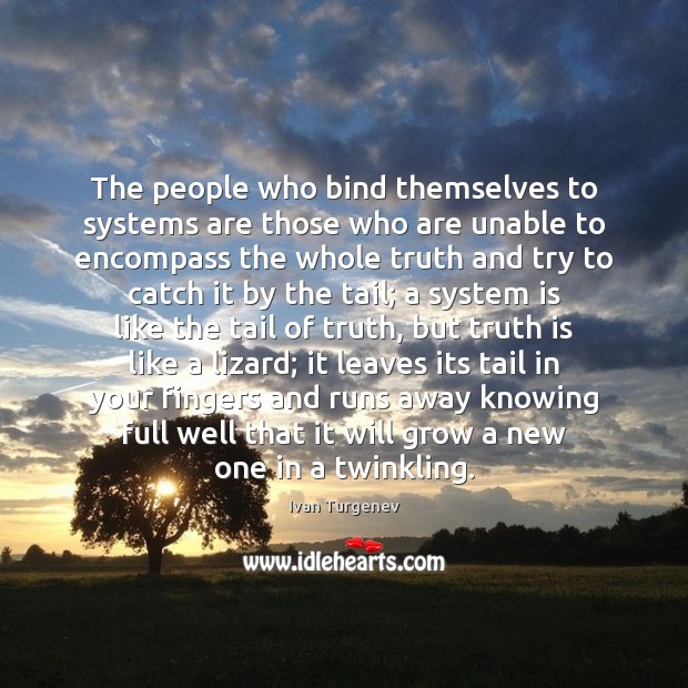The people who bind themselves to systems are those who are unable Ivan Turgenev Picture Quote