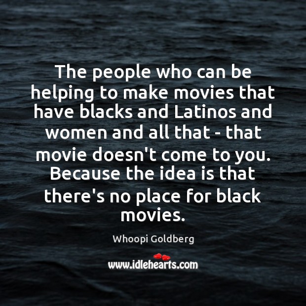 The people who can be helping to make movies that have blacks Movies Quotes Image