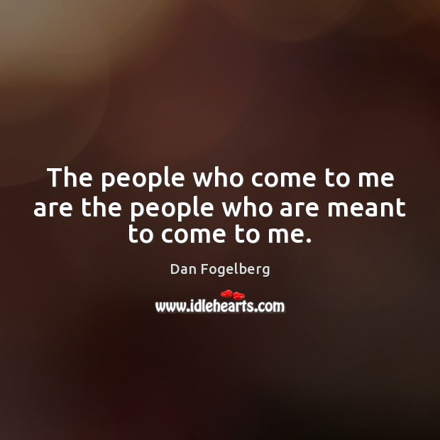 The people who come to me are the people who are meant to come to me. Image