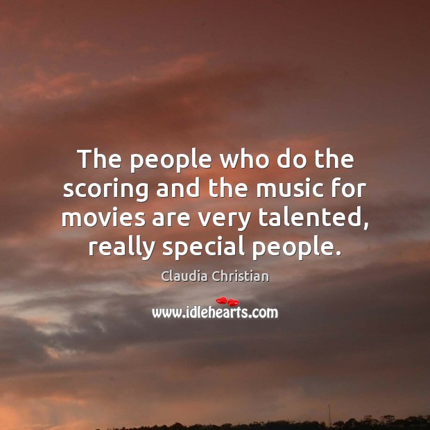 The people who do the scoring and the music for movies are Claudia Christian Picture Quote