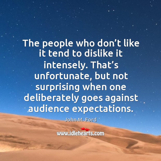 The people who don’t like it tend to dislike it intensely. John M. Ford Picture Quote