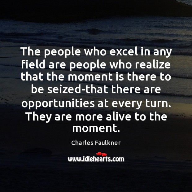 The people who excel in any field are people who realize that Charles Faulkner Picture Quote