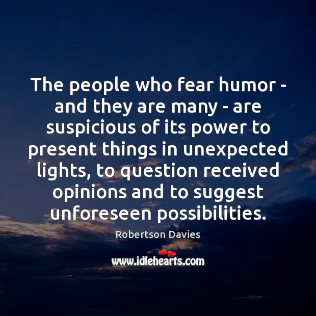 The people who fear humor – and they are many – are Robertson Davies Picture Quote