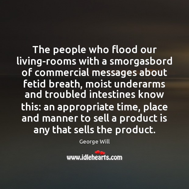 The people who flood our living-rooms with a smorgasbord of commercial messages George Will Picture Quote
