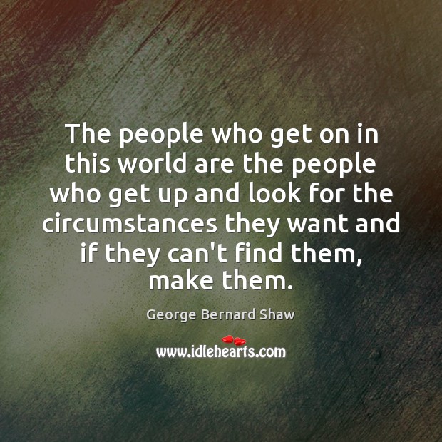 The people who get on in this world are the people who Image