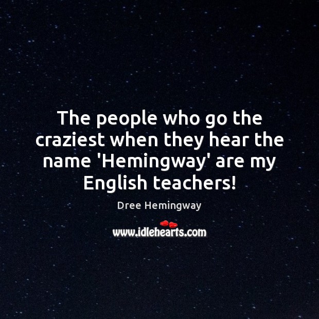 The people who go the craziest when they hear the name ‘Hemingway’ Dree Hemingway Picture Quote