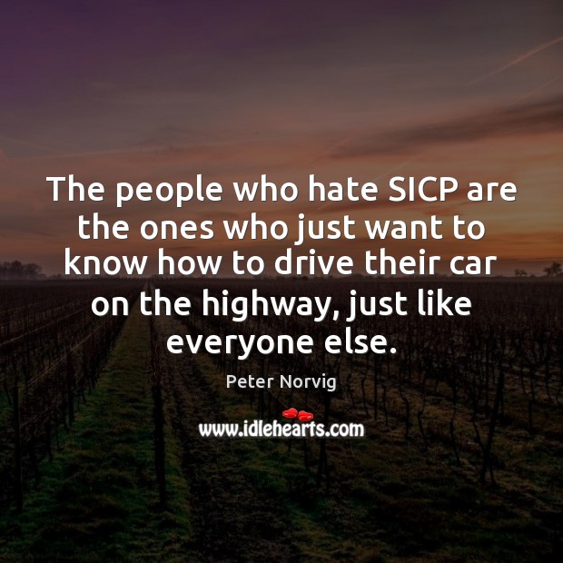 The people who hate SICP are the ones who just want to Peter Norvig Picture Quote