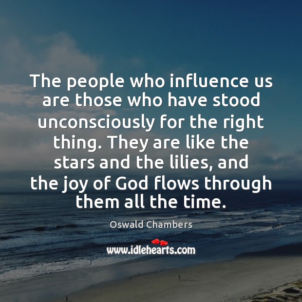 The people who influence us are those who have stood unconsciously for Oswald Chambers Picture Quote