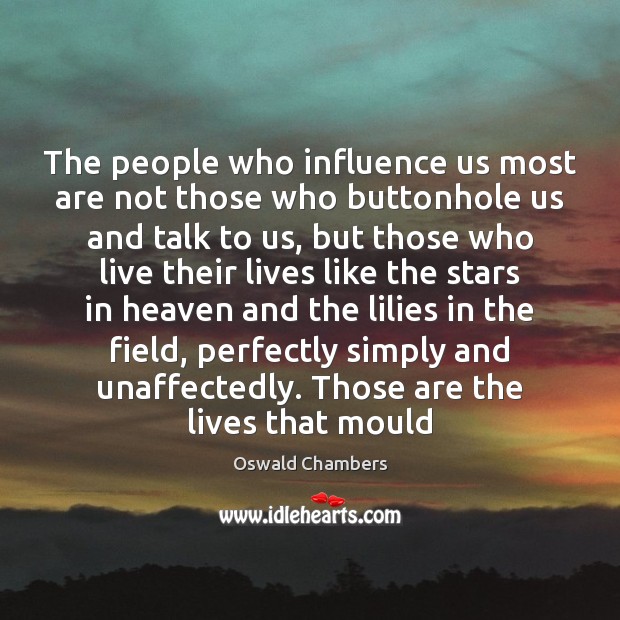 The people who influence us most are not those who buttonhole us Oswald Chambers Picture Quote