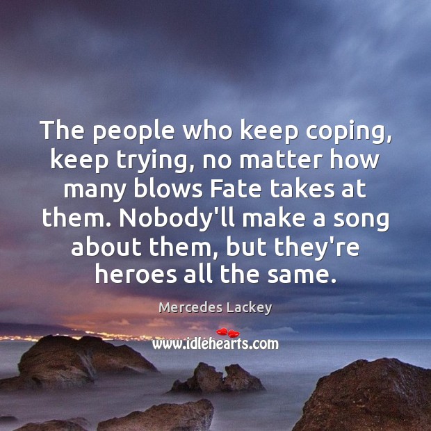 The people who keep coping, keep trying, no matter how many blows Mercedes Lackey Picture Quote