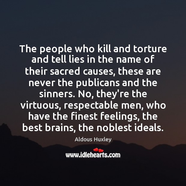 The people who kill and torture and tell lies in the name Aldous Huxley Picture Quote