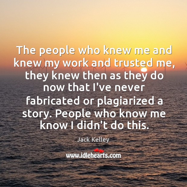 The people who knew me and knew my work and trusted me, Jack Kelley Picture Quote