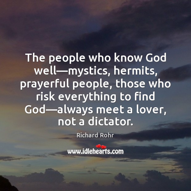 The people who know God well—mystics, hermits, prayerful people, those who Richard Rohr Picture Quote