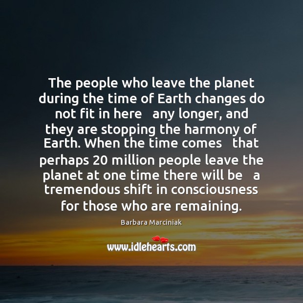 The people who leave the planet during the time of Earth changes Barbara Marciniak Picture Quote