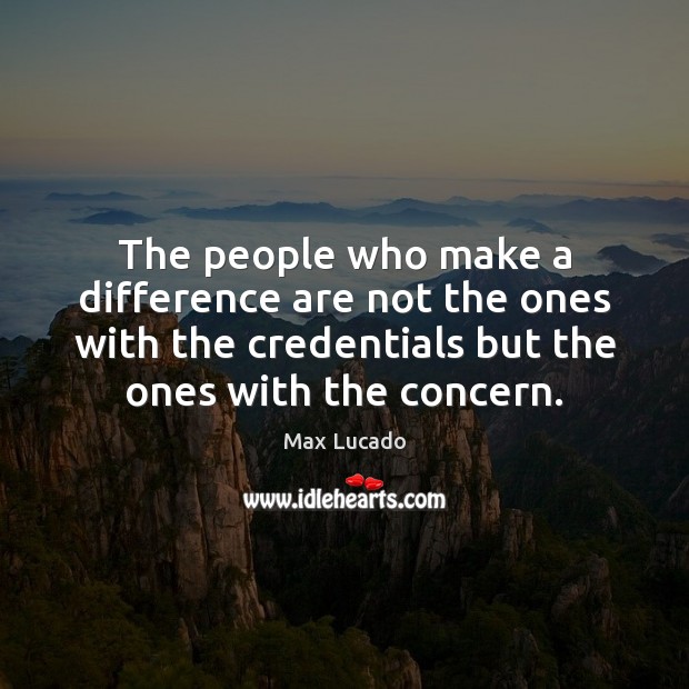 The people who make a difference are not the ones with the Max Lucado Picture Quote
