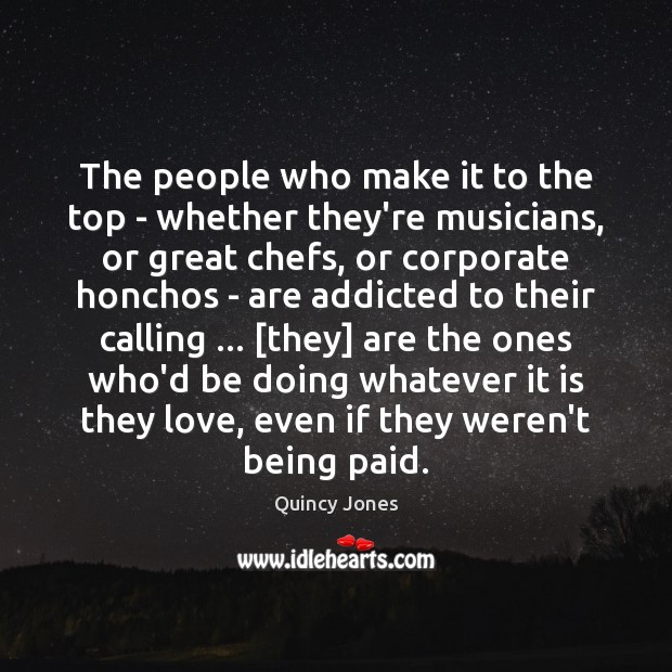 The people who make it to the top – whether they’re musicians, Quincy Jones Picture Quote