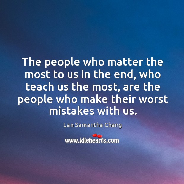The people who matter the most to us in the end, who Lan Samantha Chang Picture Quote