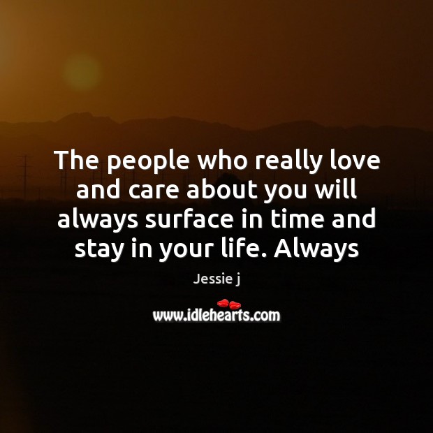 The people who really love and care about you will always surface Jessie j Picture Quote