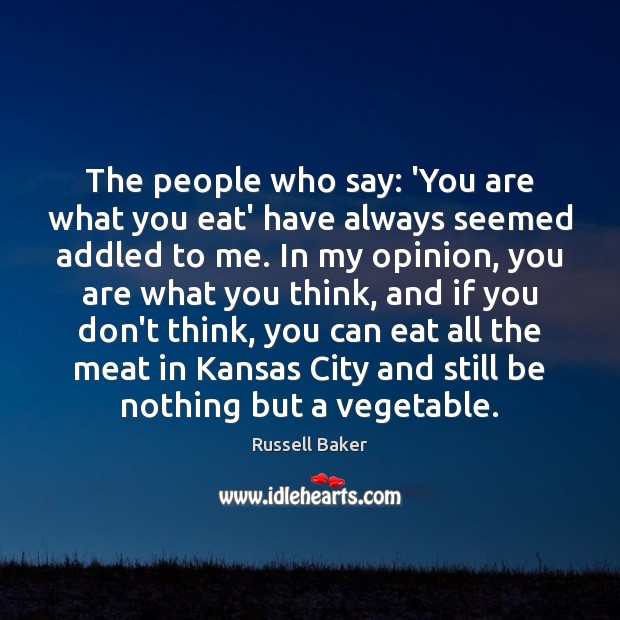 The people who say: ‘You are what you eat’ have always seemed Russell Baker Picture Quote
