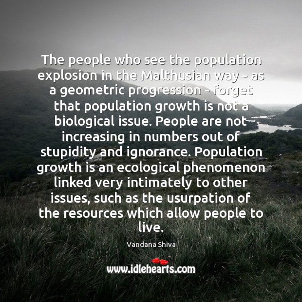 The people who see the population explosion in the Malthusian way – Vandana Shiva Picture Quote