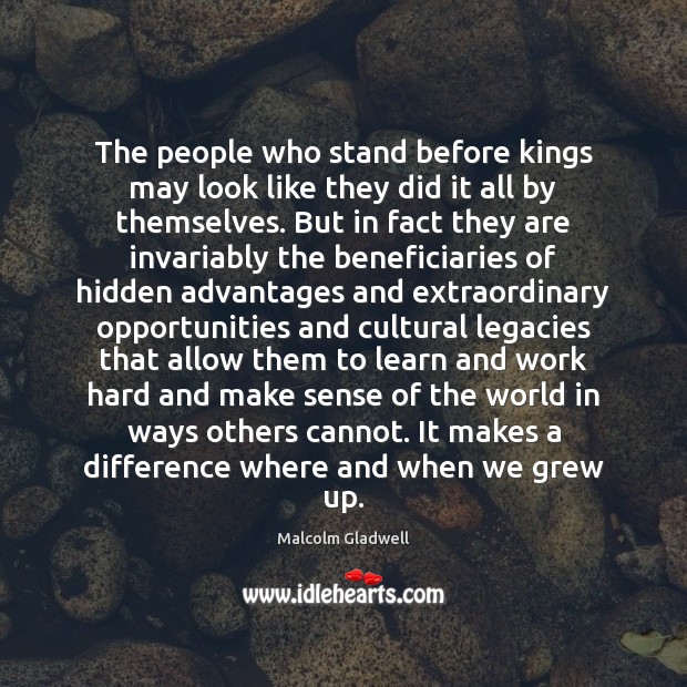 The people who stand before kings may look like they did it Malcolm Gladwell Picture Quote