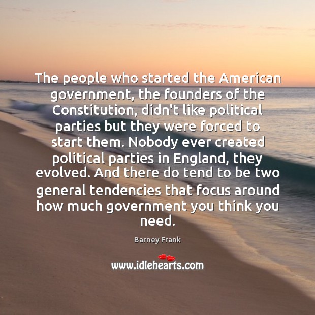 The people who started the American government, the founders of the Constitution, Barney Frank Picture Quote