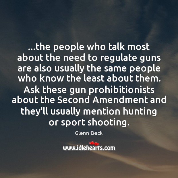 …the people who talk most about the need to regulate guns are Glenn Beck Picture Quote