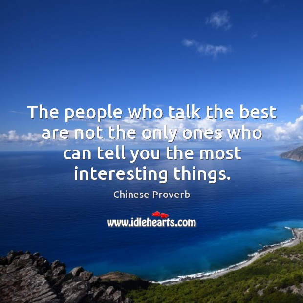 The people who talk the best are not the only ones who can tell you the most interesting things. Chinese Proverbs Image