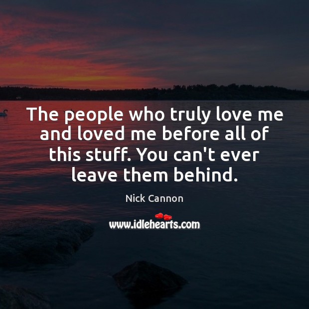 The people who truly love me and loved me before all of Nick Cannon Picture Quote